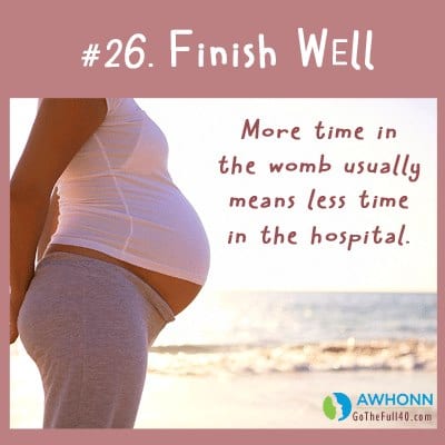 Finish well—more time in the womb usually means less time in the hospital